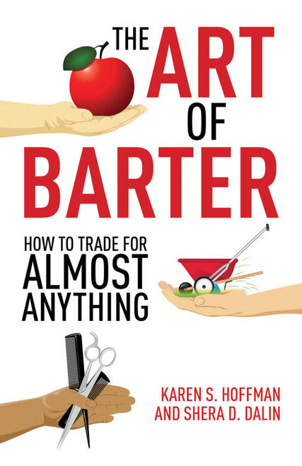 The Art of Barter (How to Trade for Almost Anything) by Karen Hoffman, Shera Dalin, 9781602399532
