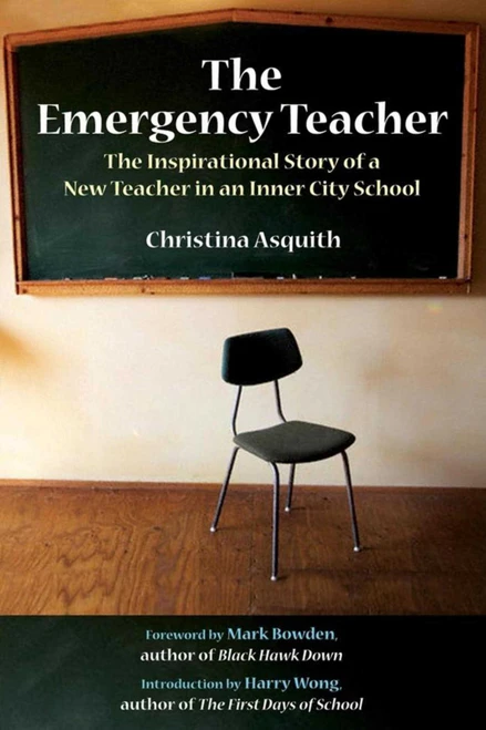 The Emergency Teacher (The Inspirational Story of a New Teacher in an Inner City School) by Christina Asquith, Mark Bowden, Harry K. Wong, 9781602391932