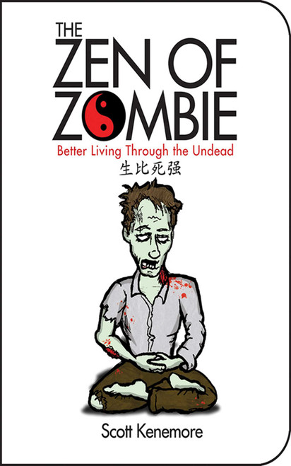 The Zen of Zombie (Better Living Through the Undead) by Scott Kenemore, 9781602391871