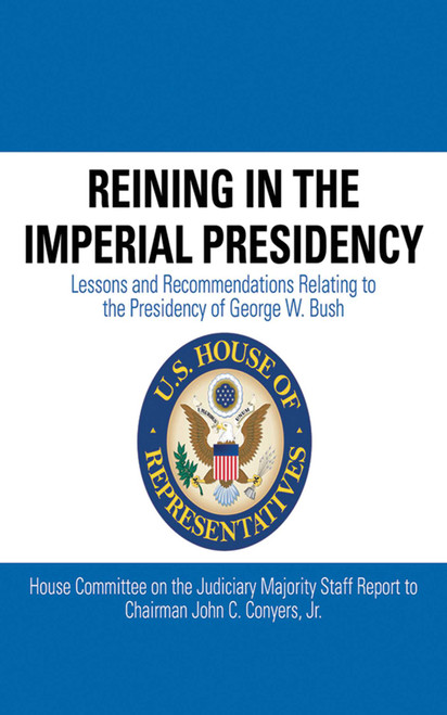 Reining in the Imperial Presidency (Lessons and Recommendations Relating to the Presidency of George W. Bush) by John C. Conyers, 9781602399303