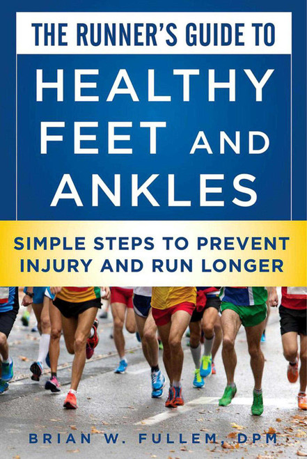 The Runner's Guide to Healthy Feet and Ankles (Simple Steps to Prevent Injury and Run Stronger) by Brian W. Fullem, Weldon Johnson, 9781510708945