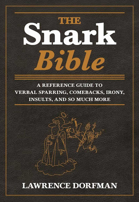 The Snark Bible (A Reference Guide to Verbal Sparring, Comebacks, Irony, Insults, and So Much More) by Lawrence Dorfman, 9781510717879