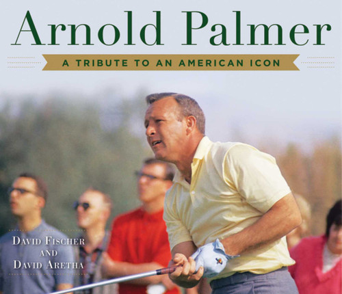 Arnold Palmer (A Tribute to an American Icon) by David Fischer, David Aretha, 9781510724853