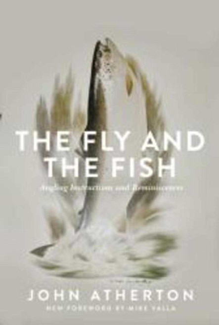 The Fly and the Fish (Angling Instructions and Reminiscences) by John Atherton, Mike Valla, 9781510707535