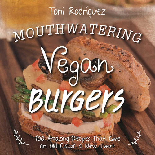 Mouthwatering Vegan Burgers (100 Amazing Recipes That Give an Old Classic a New Twist) by Becky Lawton, Toni Rodríguez, 9781510705548