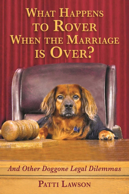 What Happens to Rover When the Marriage is Over? (And Other Doggone Legal Dilemmas) by Patti Lawson, 9781510711532