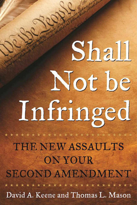 Shall Not Be Infringed (The New Assaults on Your Second Amendment) by David A. Keene, Thomas L. Mason, 9781510719958