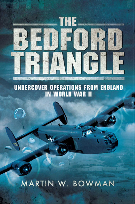The Bedford Triangle (Undercover Operations from England in World War II) by Martin W. Bowman, 9781510708563