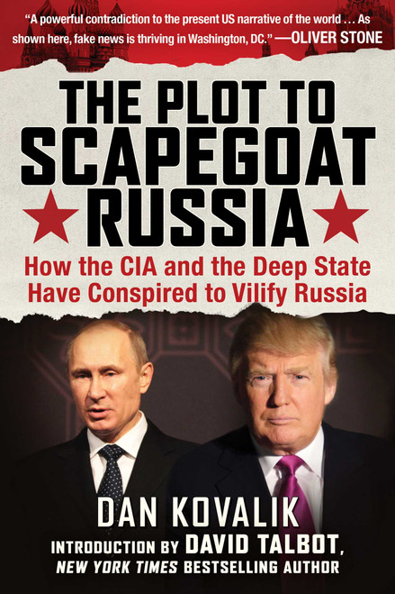 The Plot to Scapegoat Russia (How the CIA and the Deep State Have Conspired to Vilify Russia) by Dan Kovalik, David Talbot, 9781510730328