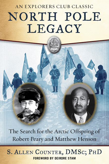 North Pole Legacy (The Search for the Arctic Offspring of Robert Peary and Matthew Henson) by S. Allen Counter, Deirdre Stam, 9781510726376