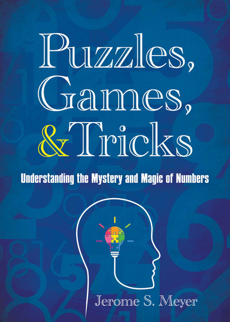 Puzzles, Games, and Tricks (Understanding the Mystery and Magic of Numbers) by Jerome S. Meyer, 9781510727809