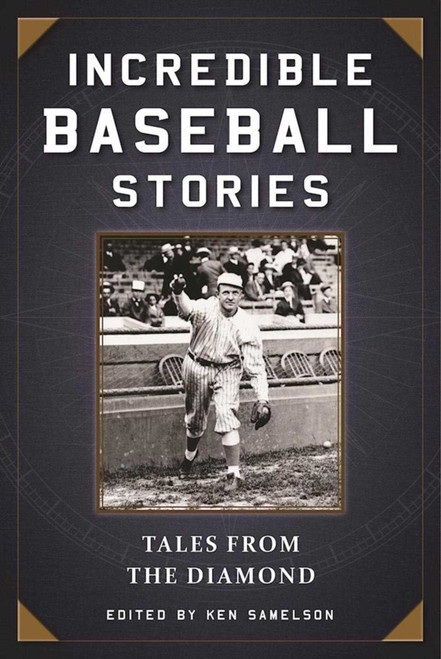 Incredible Baseball Stories (Amazing Tales from the Diamond) by Ken Samelson, 9781510713819