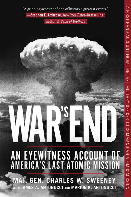 War's End (An Eyewitness Account of America's Last Atomic Mission) by Charles W. Sweeney, James A. Antonucci, Marion K. Antonucci, 9781510724723