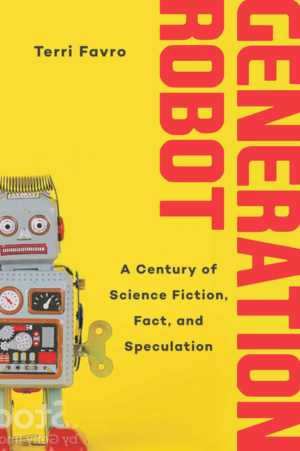 Generation Robot (A Century of Science Fiction, Fact, and Speculation) by Terri Favro, 9781510723108