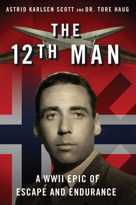 The 12th Man (A WWII Epic of Escape and Endurance) by Astrid Karlsen Scott, Tore Haug, 9781510718630