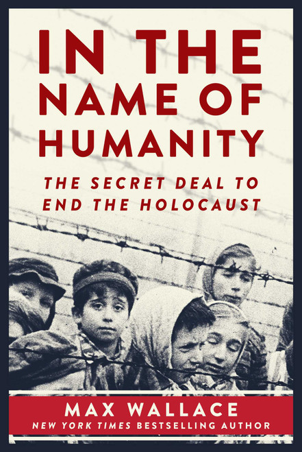 In the Name of Humanity (The Secret Deal to End the Holocaust) by Max Wallace, 9781510734975