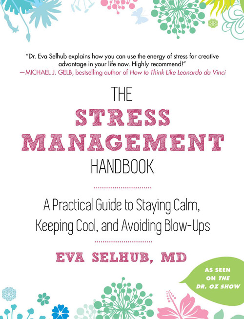The Stress Management Handbook (A Practical Guide to Staying Calm, Keeping Cool, and Avoiding Blow-Ups) by Eva Selhub, 9781510730502