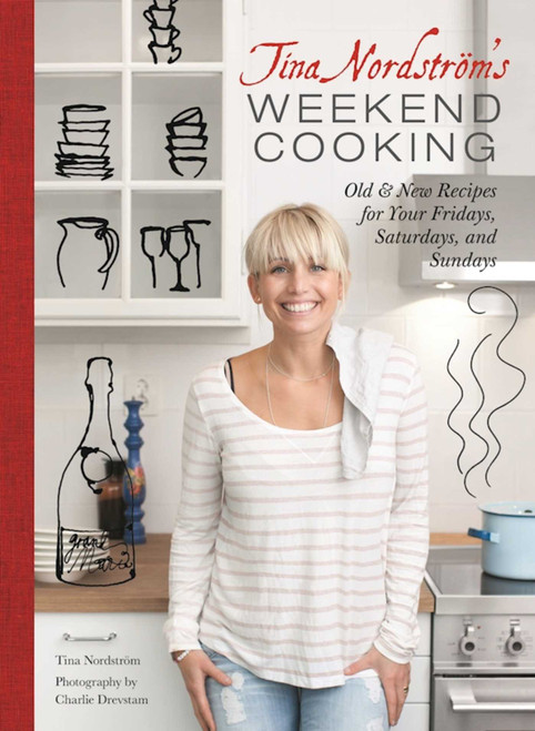 Tina Nordstrom's Weekend Cooking (Old & New Recipes for Your Fridays, Saturdays, and Sundays) by Tina Nordström, Charlie Drevstam, 9781510709676