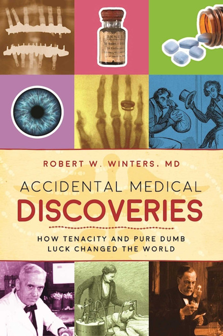 Accidental Medical Discoveries (How Tenacity and Pure Dumb Luck Changed the World) by Robert W. Winters, 9781510712461