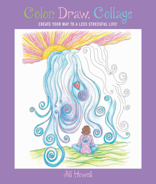 Color, Draw, Collage (Create Your Way to a Less Stressful Life!) by Jill Howell, 9781510717244