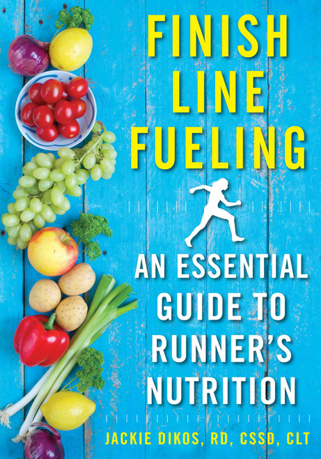 Finish Line Fueling (An Essential Guide to Runner's Nutrition) by Jackie Dikos, 9781510719620