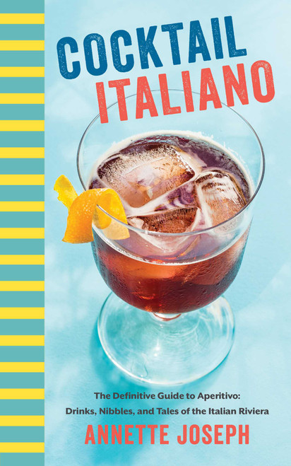Cocktail Italiano (The Definitive Guide to Aperitivo: Drinks, Nibbles, and Tales of the Italian Riviera) by Annette Joseph, 9781510729971