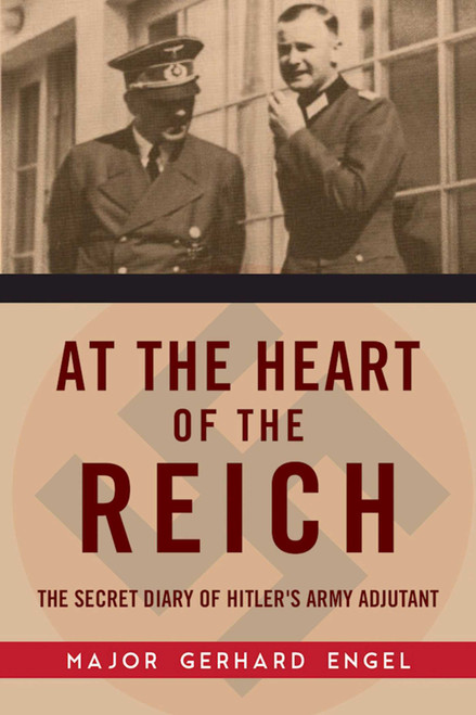 At the Heart of the Reich (The Secret Diary of Hitler's Army Adjutant) by Gerhard Engel, 9781510711556