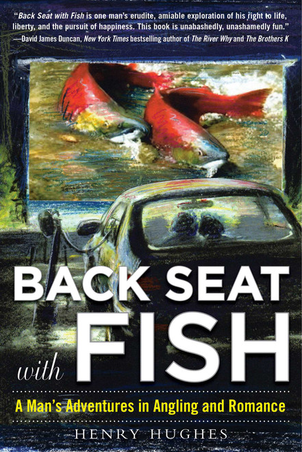 Back Seat with Fish (A Man's Adventures in Angling and Romance) by Henry Hughes, 9781510703636