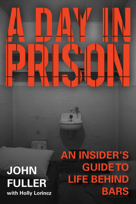A Day in Prison (An Insider's Guide to Life Behind Bars) by John Fuller, Holly Lorincz, 9781510717800