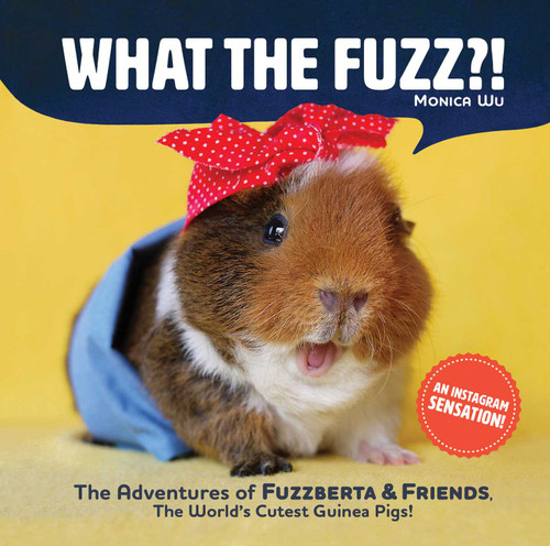 What the Fuzz?! (The Adventures of Fuzzberta and Friends, the World's Cutest Guinea Pigs) by Monica Wu, 9781510736849