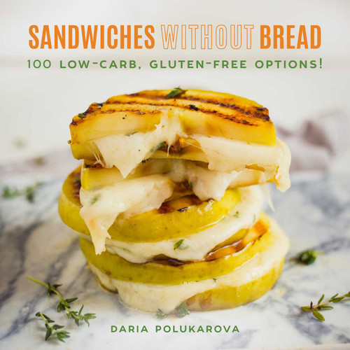 Sandwiches Without Bread (100 Low-Carb, Gluten-Free Options!) by Daria Polukarova, 9781510732360