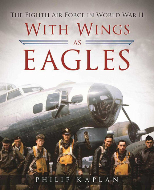 With Wings As Eagles (The Eighth Air Force in World War II) by Philip Kaplan, 9781510705104