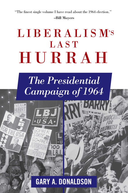 Liberalism's Last Hurrah (The Presidential Campaign of 1964) by Gary A. Donaldson, 9781510702363