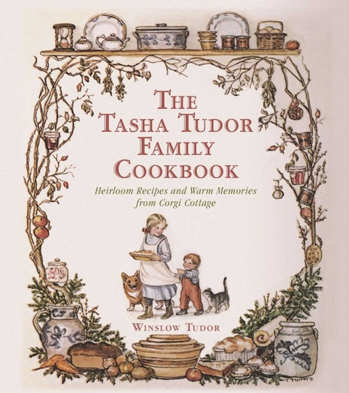 The Tasha Tudor Family Cookbook (Heirloom Recipes and Warm Memories from Corgi Cottage) by Winslow Tudor, 9781510710993