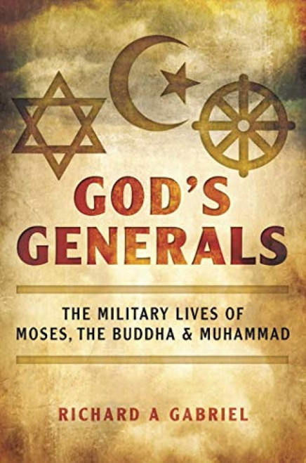 God's Generals (The Military Lives of Moses, the Buddha, and Muhammad) by Richard A. Gabriel, 9781510708662