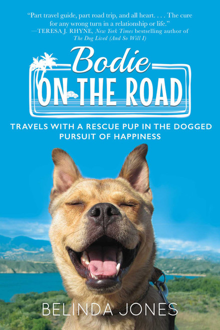 Bodie on the Road (Travels with a Rescue Pup in the Dogged Pursuit of Happiness) by Belinda Jones, 9781510732933