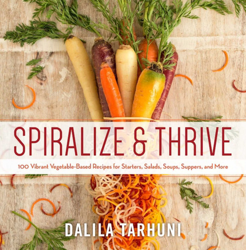 Spiralize and Thrive (100 Vibrant Vegetable-Based Recipes for Starters, Salads, Soups, Suppers, and More) by Dalila Tarhuni, 9781510708990