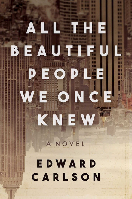 All the Beautiful People We Once Knew (A Novel) by Edward Carlson, 9781510716315
