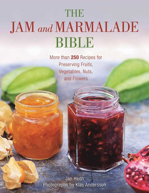 The Jam and Marmalade Bible (More than 250 Recipes for Preserving Fruits, Vegetables, Nuts, and Flowers) by Jan Hedh, Klas Andersson, 9781510717626
