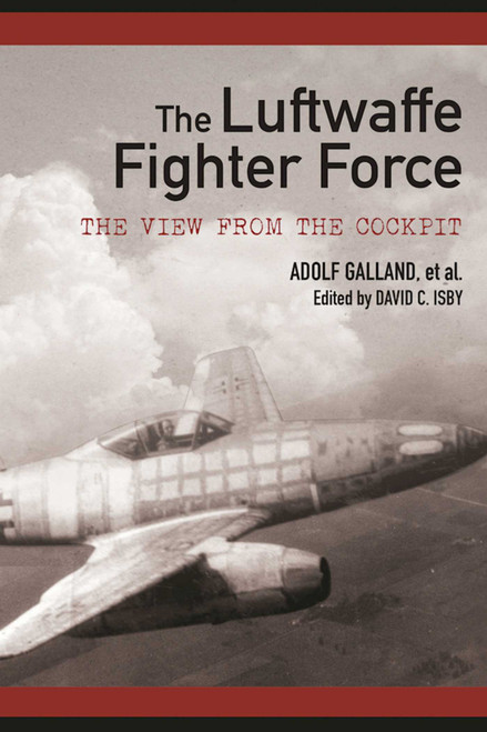 The Luftwaffe Fighter Force (The View from the Cockpit) by Adolf Galland, David C. Isby, 9781510703582