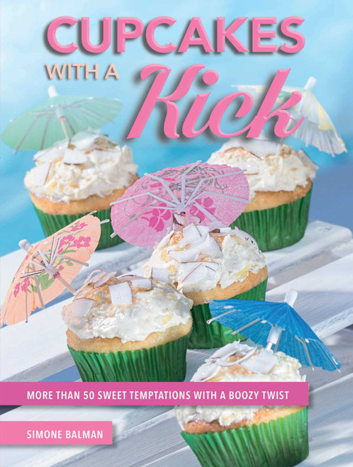 Cupcakes with a Kick (More Than 50 Sweet Temptations with a Boozy Twist) by Simone Balman, 9781510730168