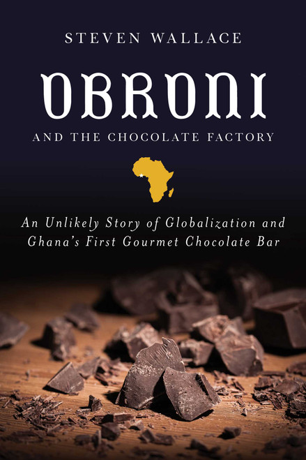 Obroni and the Chocolate Factory (An Unlikely Story of Globalization and Ghana's First Gourmet Chocolate Bar) by Steven Wallace, 9781510723658