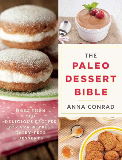 The Paleo Dessert Bible (More Than 100 Delicious Recipes for Grain-Free, Dairy-Free Desserts) by Anna Conrad, 9781510705241