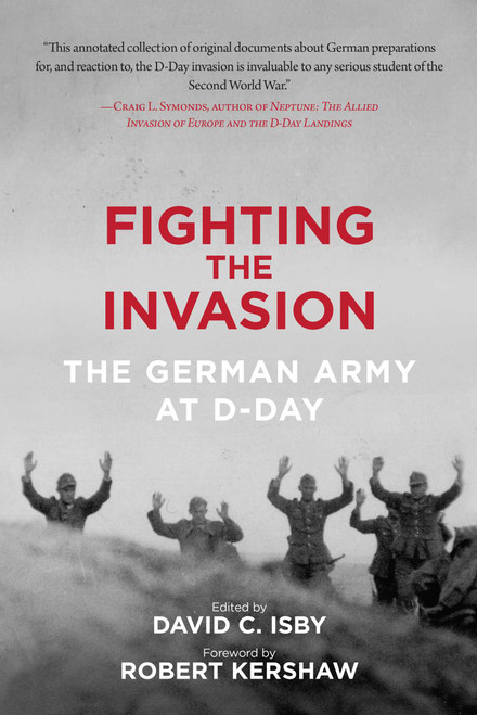 Fighting the Invasion (The German Army at D-Day) by David C. Isby, Robert Kershaw, 9781510703575
