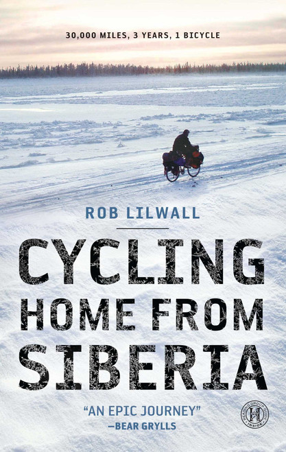Cycling Home from Siberia (30,000 miles, 3 years, 1 bicycle) by Rob Lilwall, 9781451607864