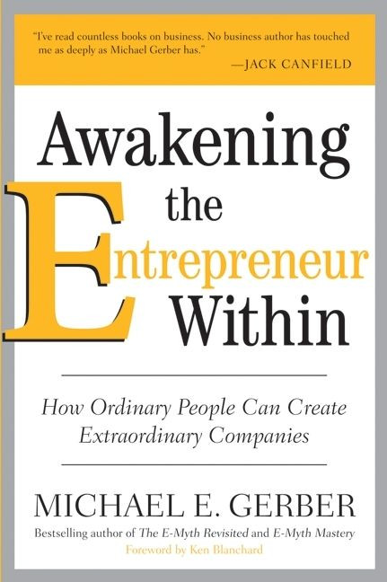 Awakening the Entrepreneur Within (How Ordinary People Can Create Extraordinary Companies) by Michael E. Gerber, 9780061568152
