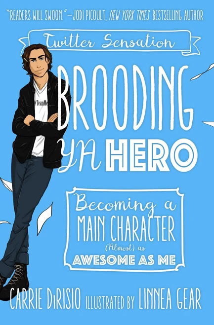 Brooding YA Hero (Becoming a Main Character (Almost) as Awesome as Me) by Carrie Ann DiRisio, Broody McHottiepants, Linnea Gear, 9781510726666