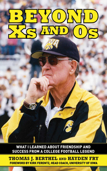 Beyond Xs and Os (What I Learned About Friendship and Success from a College Football Legend) by Thomas J. Berthel, Hayden Fry, Kirk Ferentz, 9781616081133