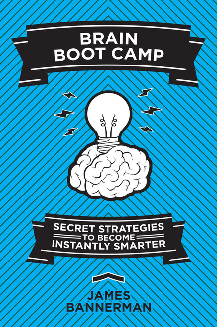 Brain Boot Camp (Secret Strategies to Become Instantly Smarter) by James Bannerman, 9781626364134