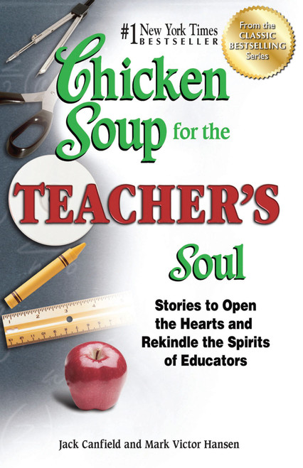 Chicken Soup for the Teacher's Soul (Stories to Open the Hearts and Rekindle the Spirits of Educators) by Jack Canfield, Mark Victor Hansen, 9781623611071